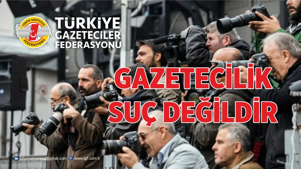 TGF; GAZETECİYE YAPILAN OPERASYON DEMOKRASİYE VURULMUŞ BİR DARBEDİR