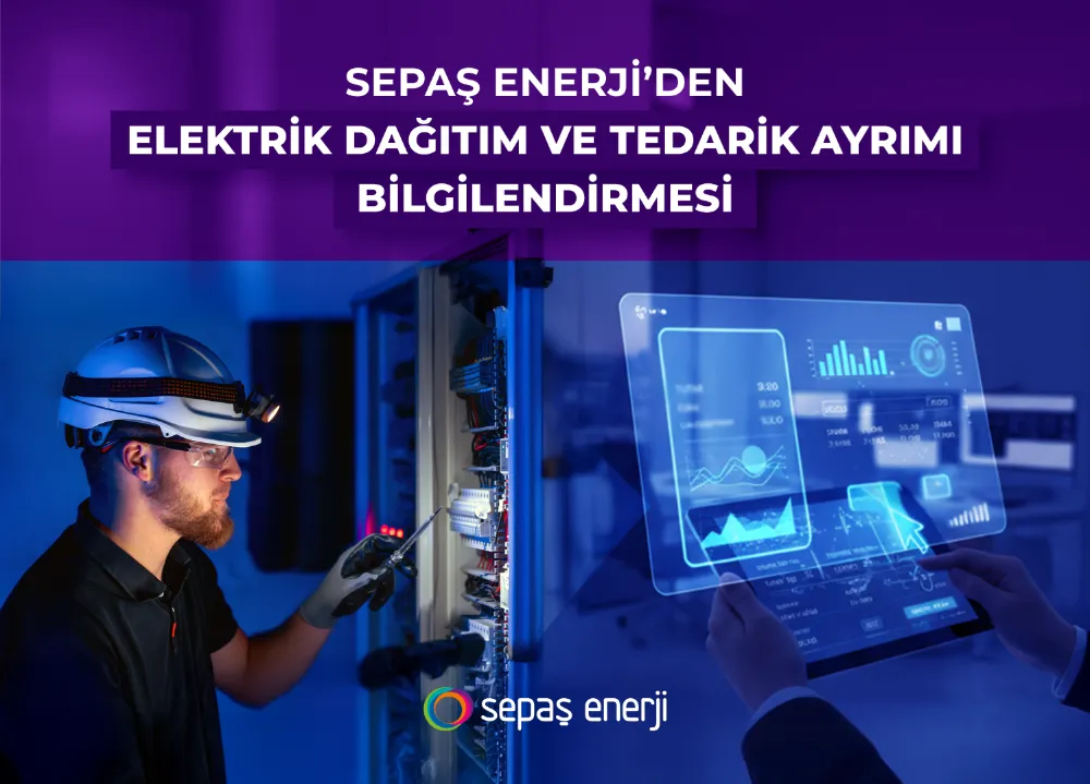  Sepaş Enerji’den elektrik dağıtım ve tedarik ayrımı bilgilendirmesi