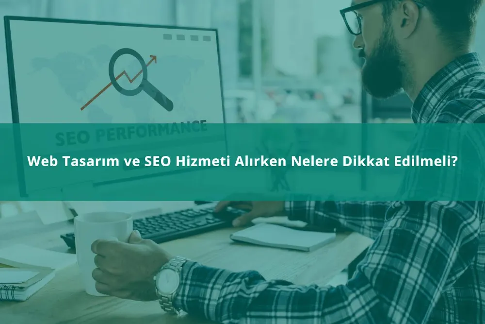 Web Tasarım ve SEO Hizmeti Alırken Nelere Dikkat Edilmeli?