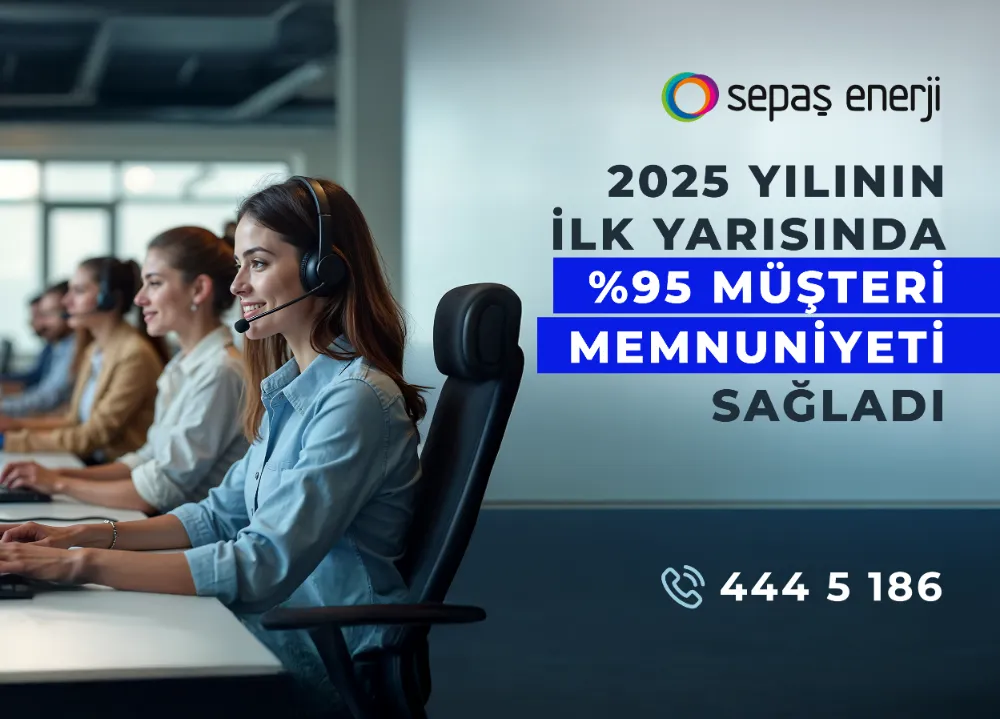 Sepaş Enerji, 2025 yılının ilk yarısında yüzde 95 müşteri memnuniyeti sağladı